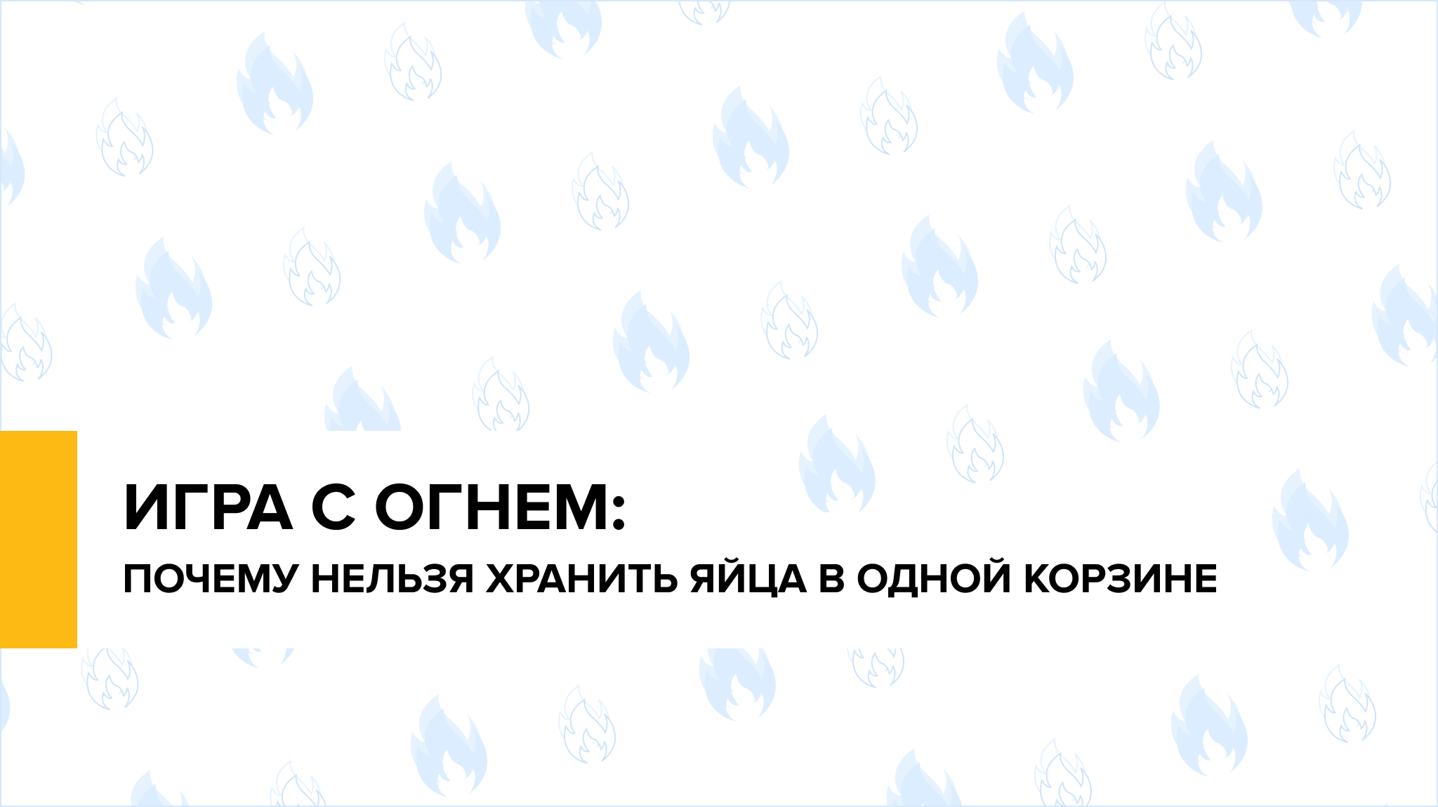 Игра с огнем: почему нельзя хранить яйца в одной корзине 