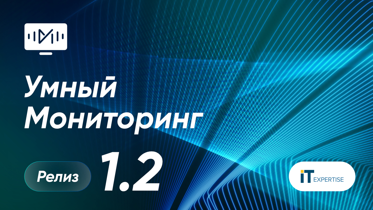 Умный Мониторинг 1.2: новый уровень контроля над ИТ-инфраструктурой